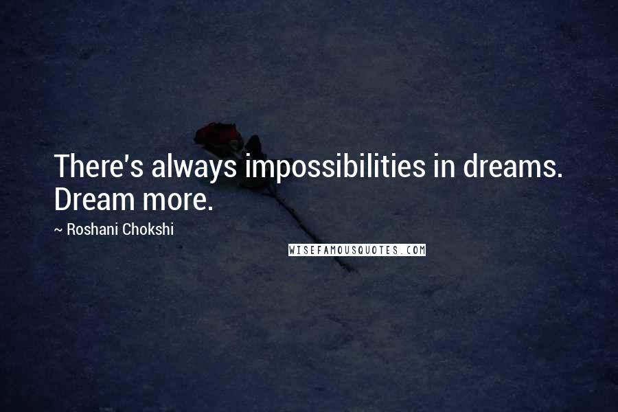 Roshani Chokshi quotes: There's always impossibilities in dreams. Dream more.