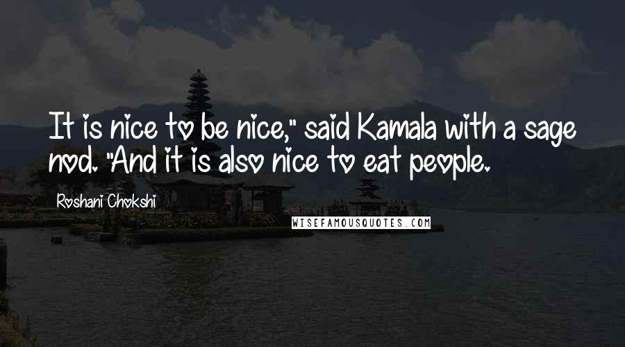 Roshani Chokshi quotes: It is nice to be nice," said Kamala with a sage nod. "And it is also nice to eat people.