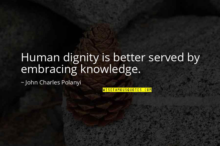 Roshanzamir Law Quotes By John Charles Polanyi: Human dignity is better served by embracing knowledge. Roshanzamir Law Quotes By John Charles Polanyi: Human dignity is better served by embracing knowledge.