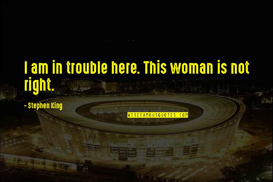 Roshanzamir Law Quotes By Stephen King: I am in trouble here. This woman is Roshanzamir Law Quotes By Stephen King: I am in trouble here. This woman is