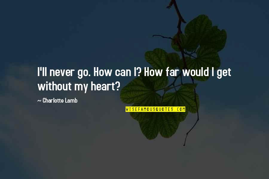 Roshawn Banks Quotes By Charlotte Lamb: I'll never go. How can I? How far Roshawn Banks Quotes By Charlotte Lamb: I'll never go. How can I? How far