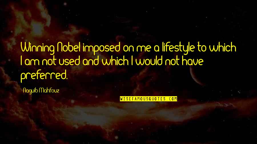 Roshawn Winburn Quotes By Naguib Mahfouz: Winning Nobel imposed on me a lifestyle to