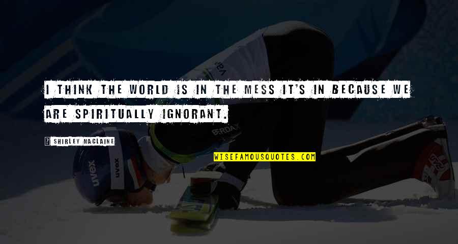 Roshchinskneft Quotes By Shirley Maclaine: I think the world is in the mess