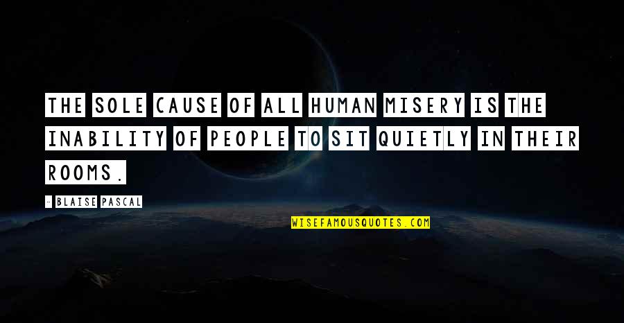 Roshdi Abaza Quotes By Blaise Pascal: The sole cause of all human misery is Roshdi Abaza Quotes By Blaise Pascal: The sole cause of all human misery is