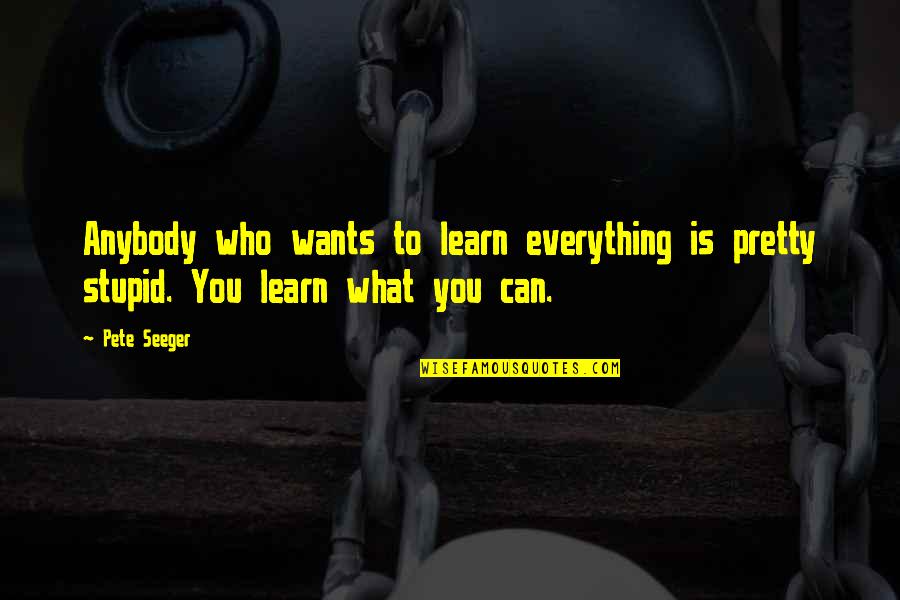 Roshdi Abaza Quotes By Pete Seeger: Anybody who wants to learn everything is pretty
