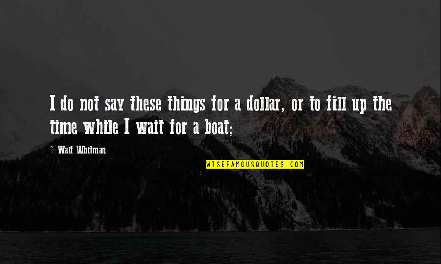 Roshdi Abaza Quotes By Walt Whitman: I do not say these things for a Roshdi Abaza Quotes By Walt Whitman: I do not say these things for a