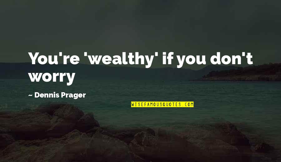 Roshelle Baier Quotes By Dennis Prager: You're 'wealthy' if you don't worry