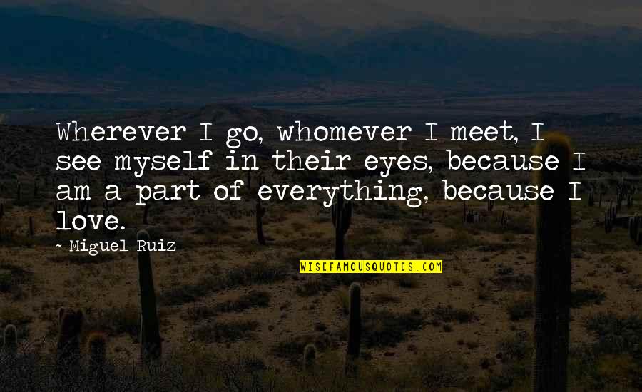 Rosherback Quotes By Miguel Ruiz: Wherever I go, whomever I meet, I see Rosherback Quotes By Miguel Ruiz: Wherever I go, whomever I meet, I see