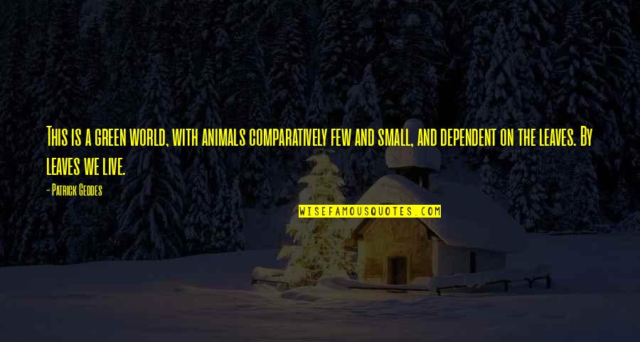 Rosherback Quotes By Patrick Geddes: This is a green world, with animals comparatively Rosherback Quotes By Patrick Geddes: This is a green world, with animals comparatively