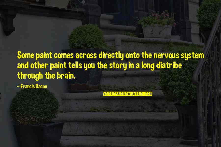 Rosher's Quotes By Francis Bacon: Some paint comes across directly onto the nervous