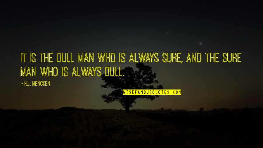 Rosher's Quotes By H.L. Mencken: It is the dull man who is always