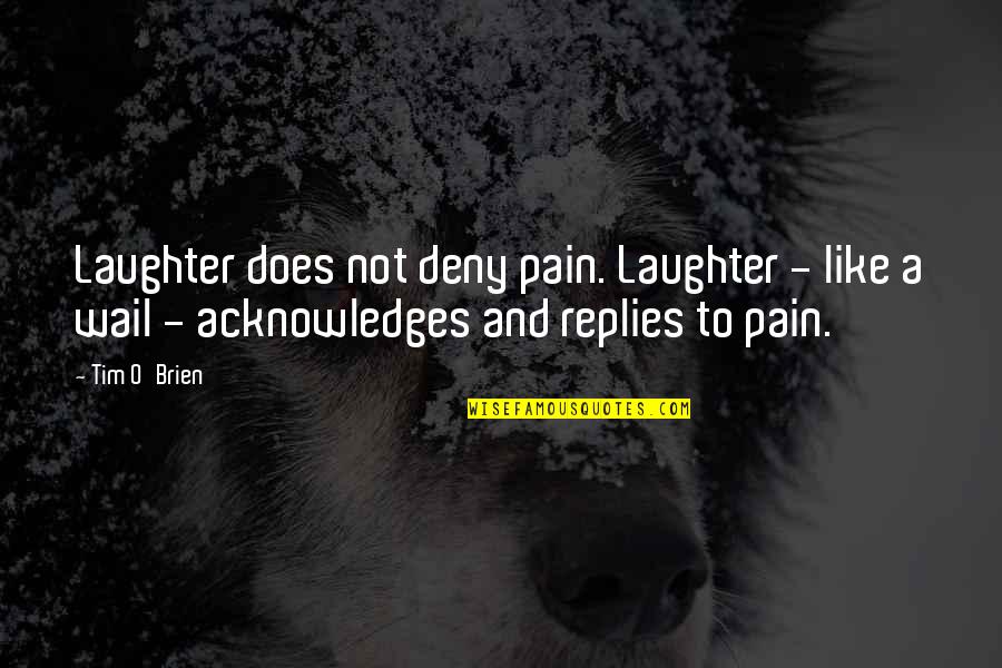 Rosher's Quotes By Tim O'Brien: Laughter does not deny pain. Laughter - like