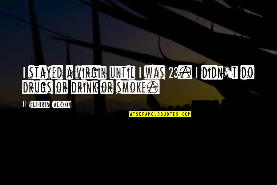 Roshni Devlukia Quotes By Victoria Jackson: I stayed a virgin until I was 23.