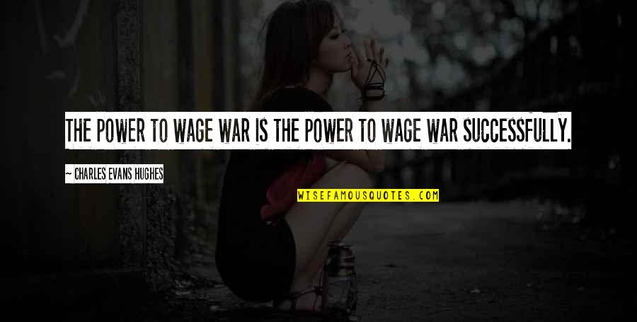 Roshon Fegan Quotes By Charles Evans Hughes: The power to wage war is the power