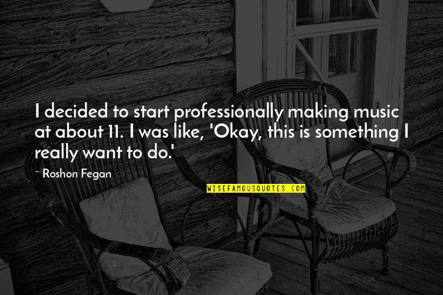 Roshon Fegan Quotes By Roshon Fegan: I decided to start professionally making music at Roshon Fegan Quotes By Roshon Fegan: I decided to start professionally making music at