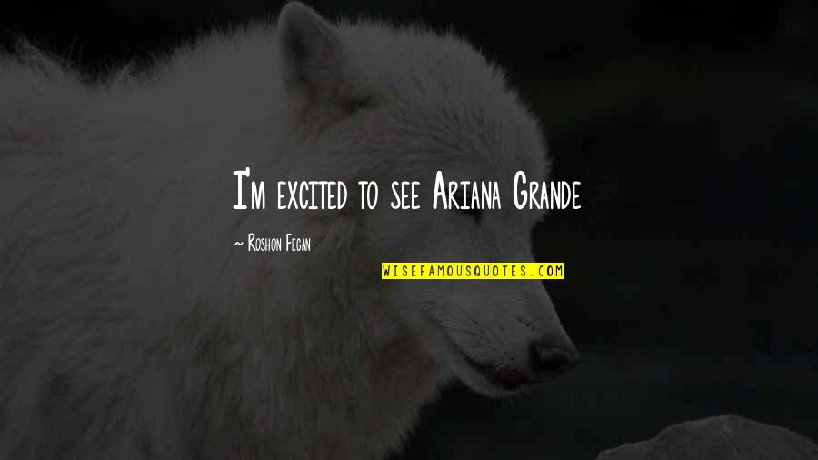 Roshon Fegan Quotes By Roshon Fegan: I'm excited to see Ariana Grande Roshon Fegan Quotes By Roshon Fegan: I'm excited to see Ariana Grande