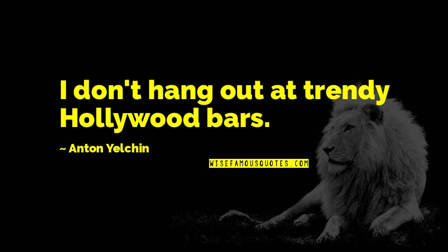 Roshone Quotes By Anton Yelchin: I don't hang out at trendy Hollywood bars. Roshone Quotes By Anton Yelchin: I don't hang out at trendy Hollywood bars.