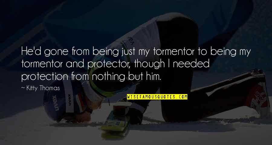 Roshunda Mccants Quotes By Kitty Thomas: He'd gone from being just my tormentor to Roshunda Mccants Quotes By Kitty Thomas: He'd gone from being just my tormentor to