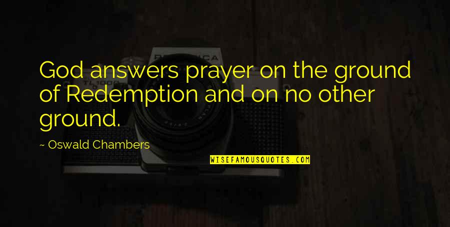 Rosicka Okr Hlolist Quotes By Oswald Chambers: God answers prayer on the ground of Redemption