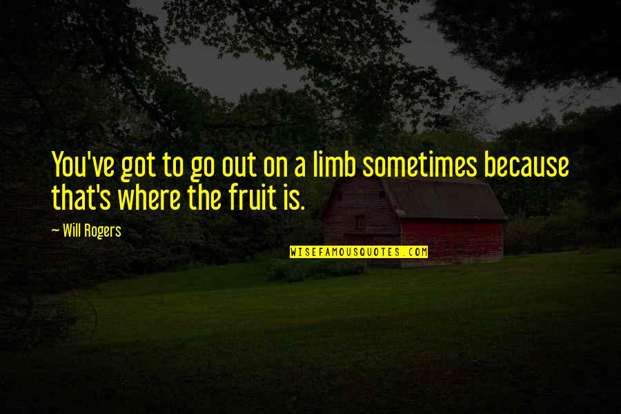 Rosicrucian Fellowship Quotes By Will Rogers: You've got to go out on a limb