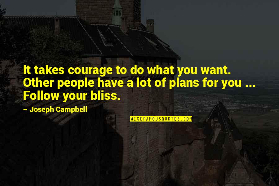 Rosicrucian Order Quotes By Joseph Campbell: It takes courage to do what you want.