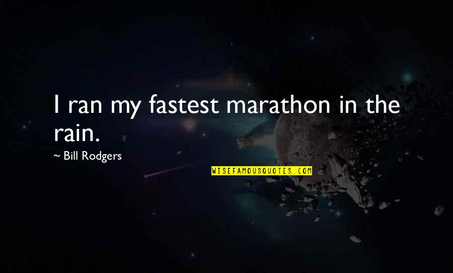 Rosicrucian Quotes By Bill Rodgers: I ran my fastest marathon in the rain. Rosicrucian Quotes By Bill Rodgers: I ran my fastest marathon in the rain.