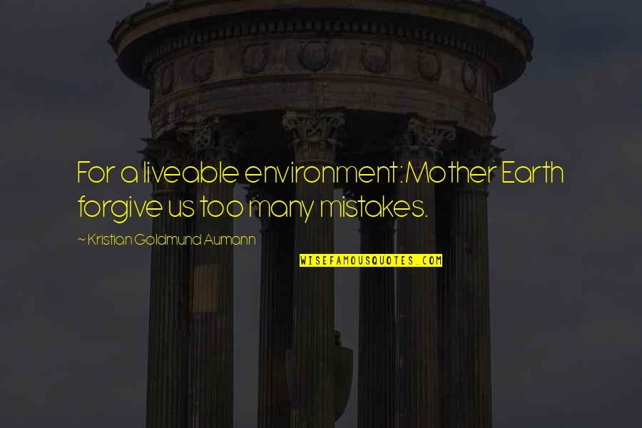 Rosicrucian Quotes By Kristian Goldmund Aumann: For a liveable environment:Mother Earth forgive us too Rosicrucian Quotes By Kristian Goldmund Aumann: For a liveable environment:Mother Earth forgive us too