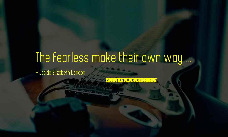 Rosicrucian Quotes By Letitia Elizabeth Landon: The fearless make their own way ... Rosicrucian Quotes By Letitia Elizabeth Landon: The fearless make their own way ...