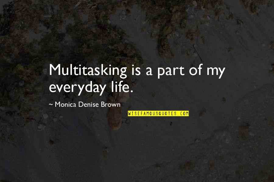 Rosicrucian Quotes By Monica Denise Brown: Multitasking is a part of my everyday life. Rosicrucian Quotes By Monica Denise Brown: Multitasking is a part of my everyday life.
