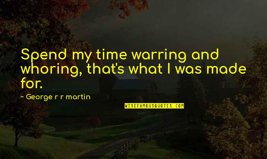 Rosicrucians And Christianity Quotes By George R R Martin: Spend my time warring and whoring, that's what