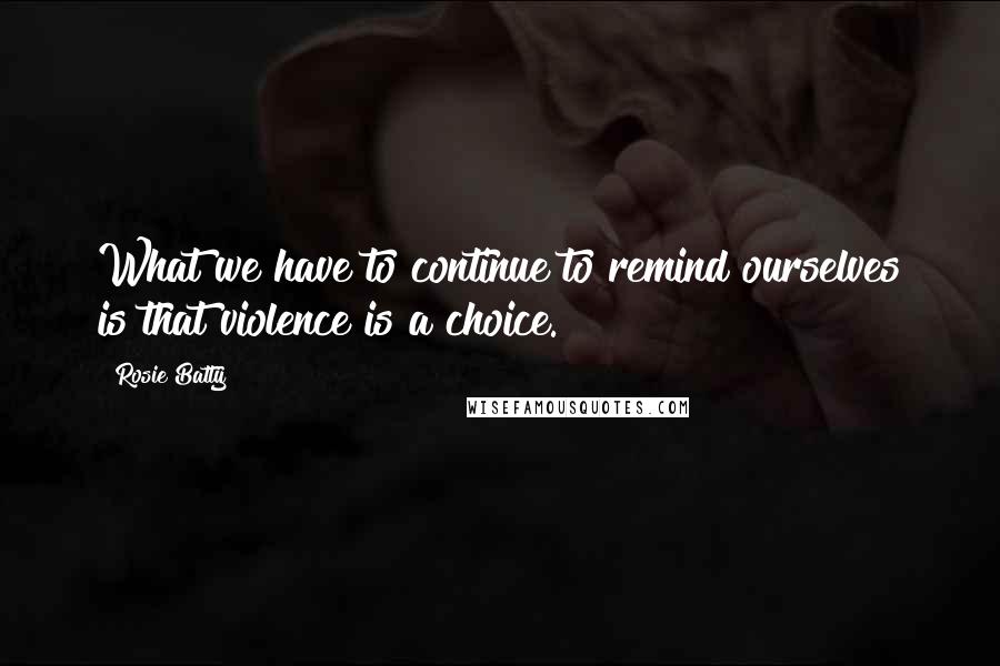 Rosie Batty quotes: What we have to continue to remind ourselves is that violence is a choice.