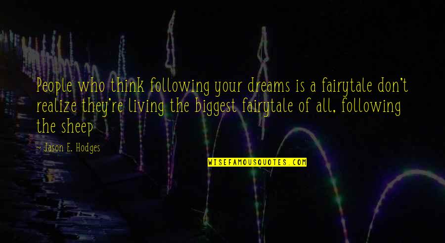 Rosie Jam And Jerusalem Quotes By Jason E. Hodges: People who think following your dreams is a Rosie Jam And Jerusalem Quotes By Jason E. Hodges: People who think following your dreams is a