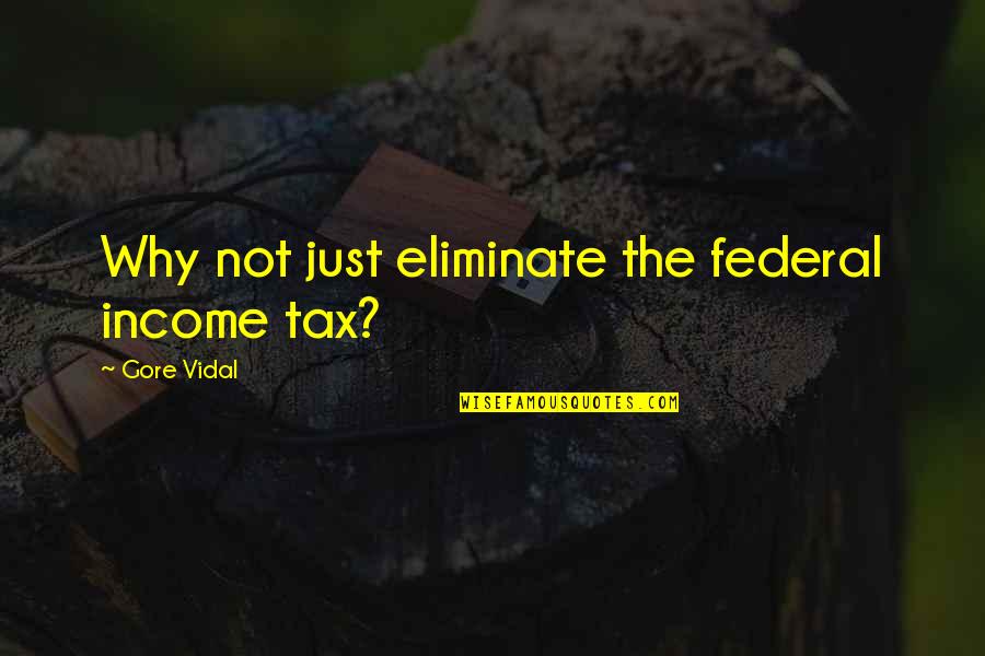 Rosie Made In Chelsea Quotes By Gore Vidal: Why not just eliminate the federal income tax? Rosie Made In Chelsea Quotes By Gore Vidal: Why not just eliminate the federal income tax?