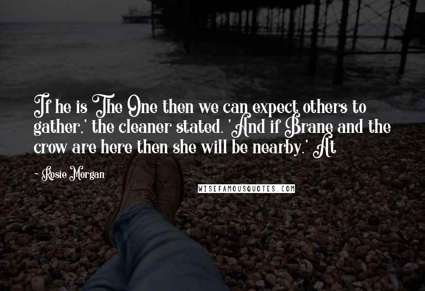 Rosie Morgan quotes: If he is The One then we can expect others to gather,' the cleaner stated. 'And if Brane and the crow are here then she will be nearby.' At