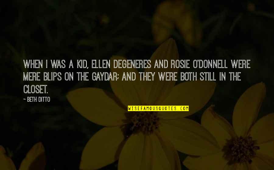 Rosie O Donnell Quotes By Beth Ditto: When I was a kid, Ellen DeGeneres and Rosie O Donnell Quotes By Beth Ditto: When I was a kid, Ellen DeGeneres and