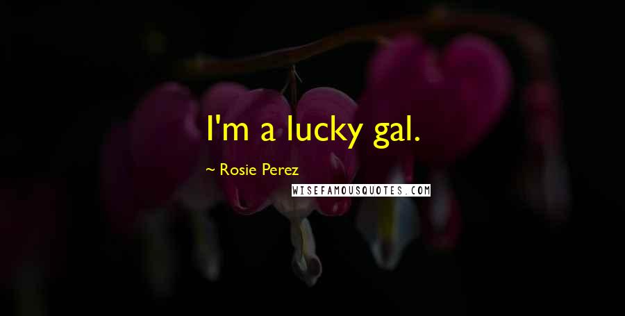Rosie Perez quotes: I'm a lucky gal.