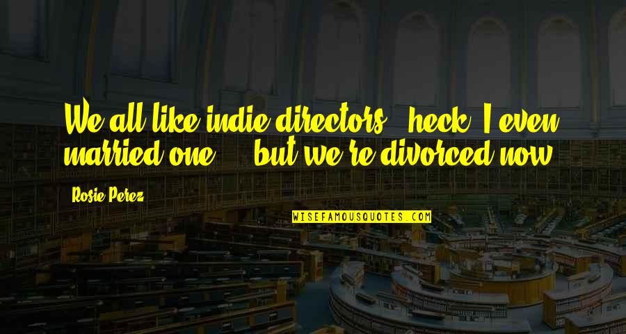 Rosie Perez Quotes By Rosie Perez: We all like indie directors - heck, I