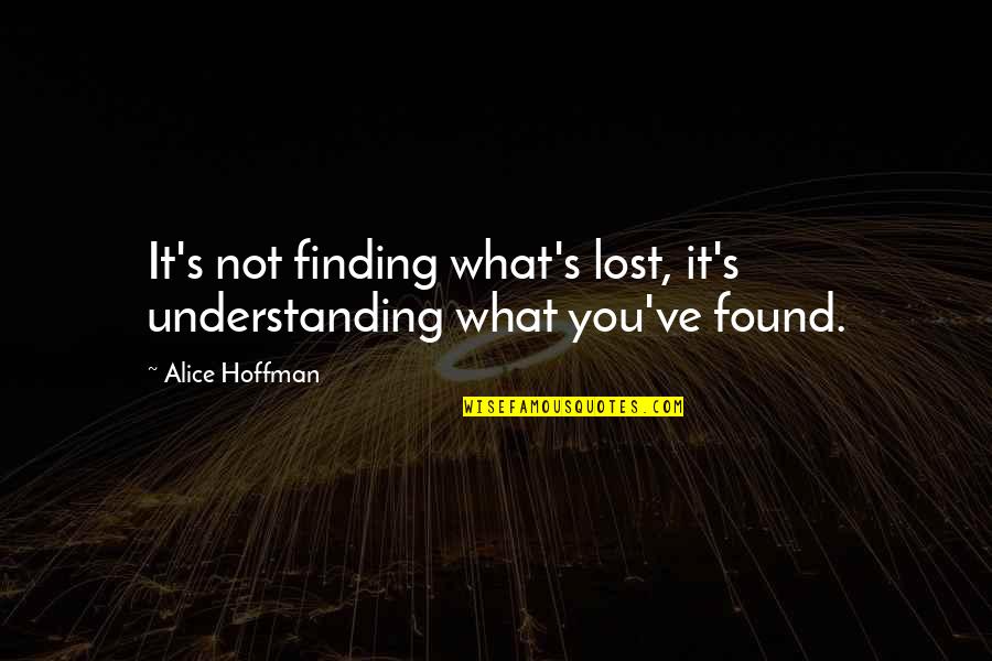 Rosie Rhonj Quotes By Alice Hoffman: It's not finding what's lost, it's understanding what
