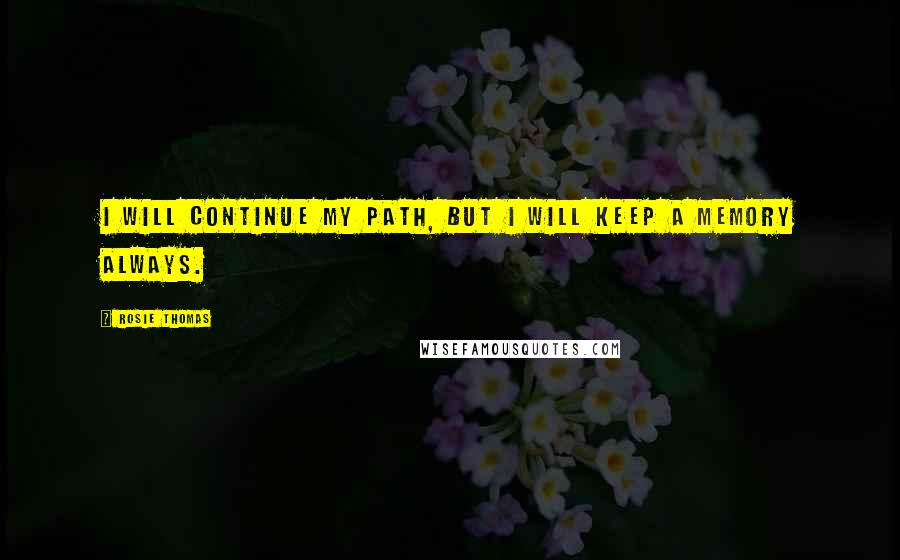 Rosie Thomas quotes: I will continue my path, but I will keep a memory always.