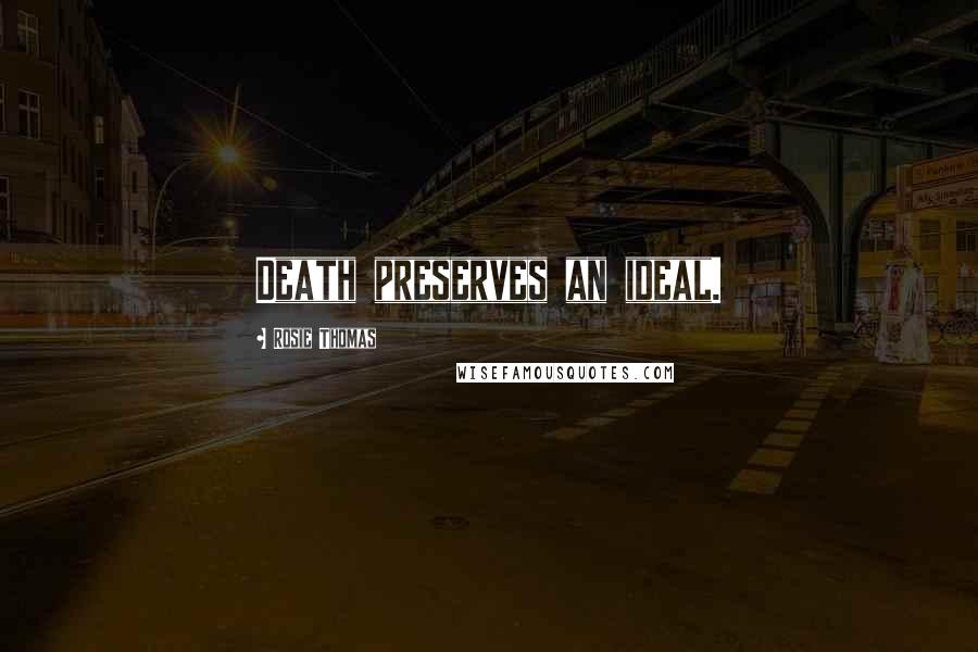 Rosie Thomas quotes: Death preserves an ideal.