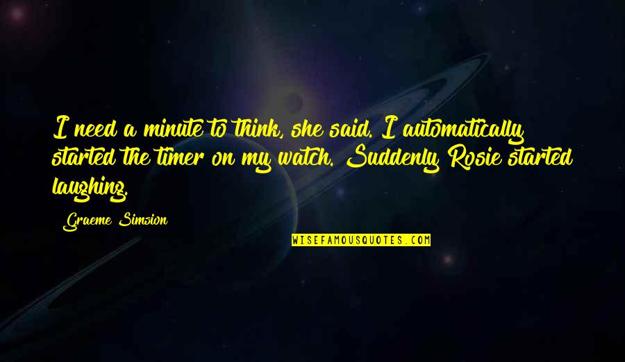 Rosie's Quotes By Graeme Simsion: I need a minute to think, she said.