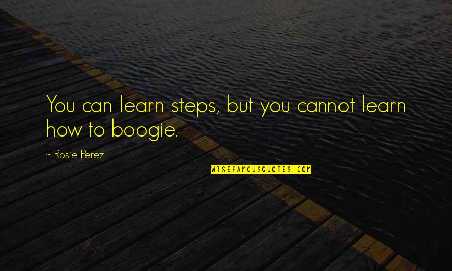 Rosie's Quotes By Rosie Perez: You can learn steps, but you cannot learn