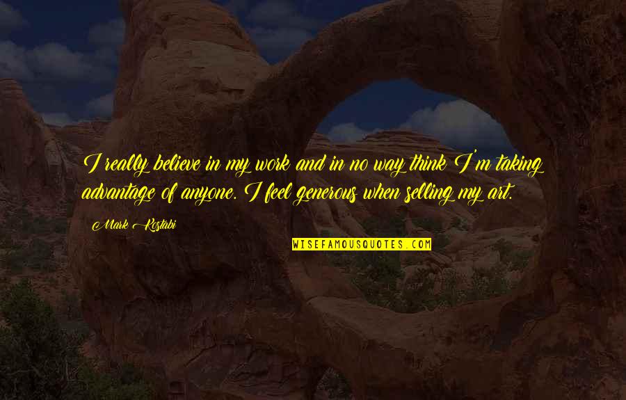 Rosilene Seios Quotes By Mark Kostabi: I really believe in my work and in Rosilene Seios Quotes By Mark Kostabi: I really believe in my work and in