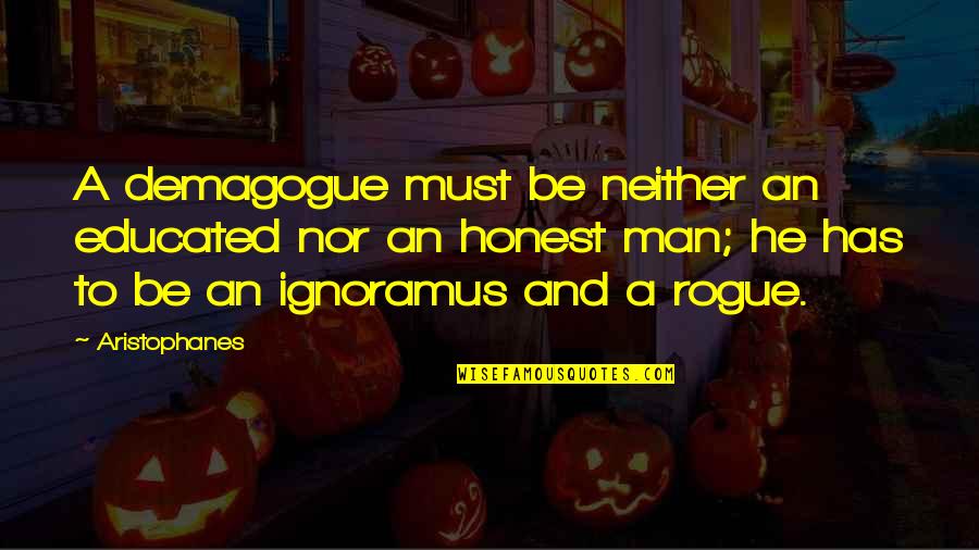 Rosiles Cabinets Quotes By Aristophanes: A demagogue must be neither an educated nor Rosiles Cabinets Quotes By Aristophanes: A demagogue must be neither an educated nor