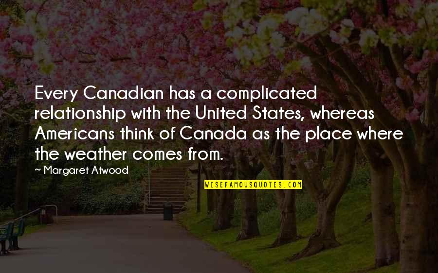 Rosily Quotes By Margaret Atwood: Every Canadian has a complicated relationship with the
