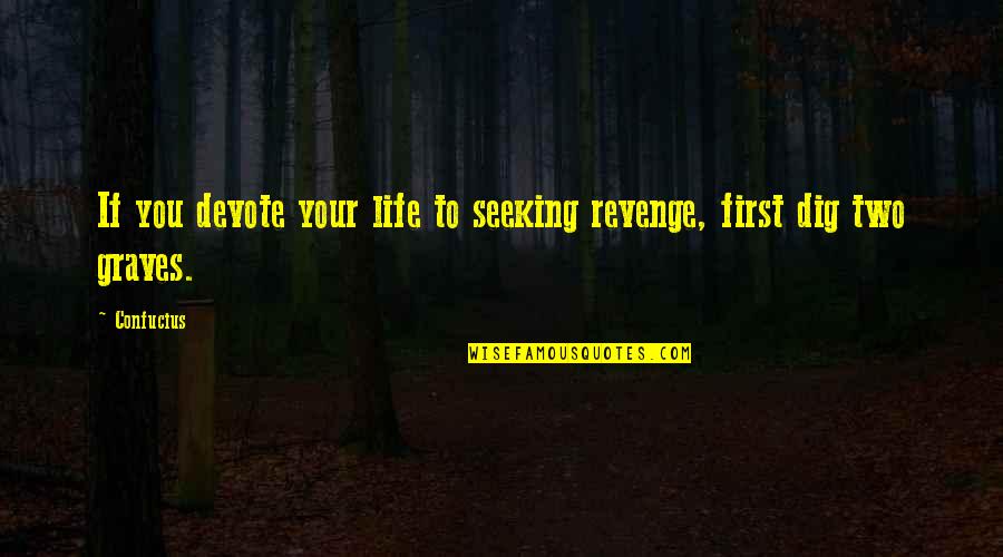 Rosiness Quotes By Confucius: If you devote your life to seeking revenge,