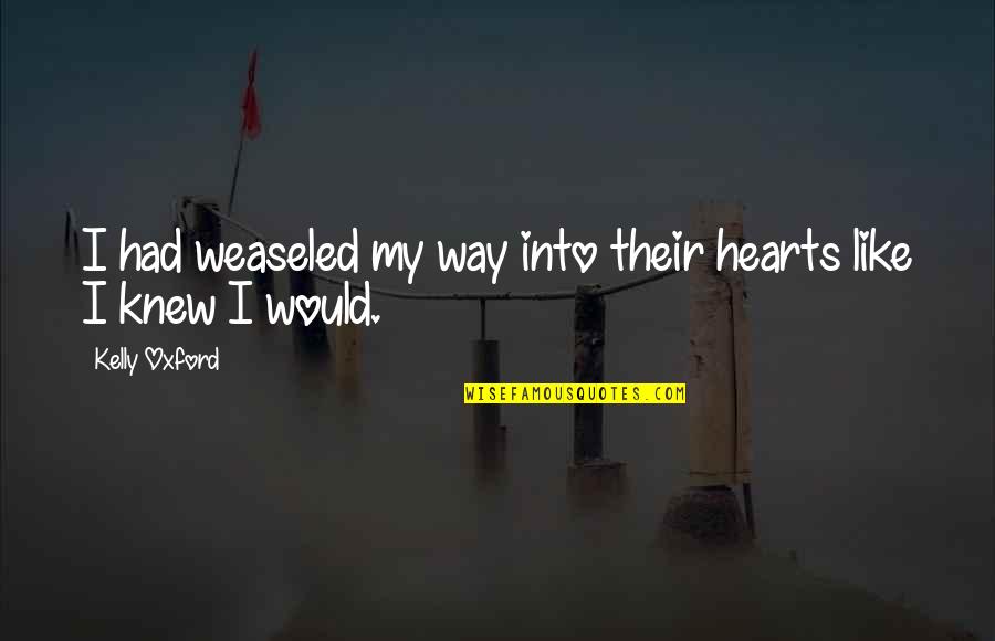 Rosing At Kenkoy Quotes By Kelly Oxford: I had weaseled my way into their hearts