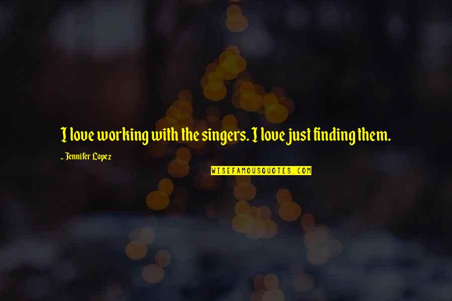 Rosing Game Quotes By Jennifer Lopez: I love working with the singers. I love