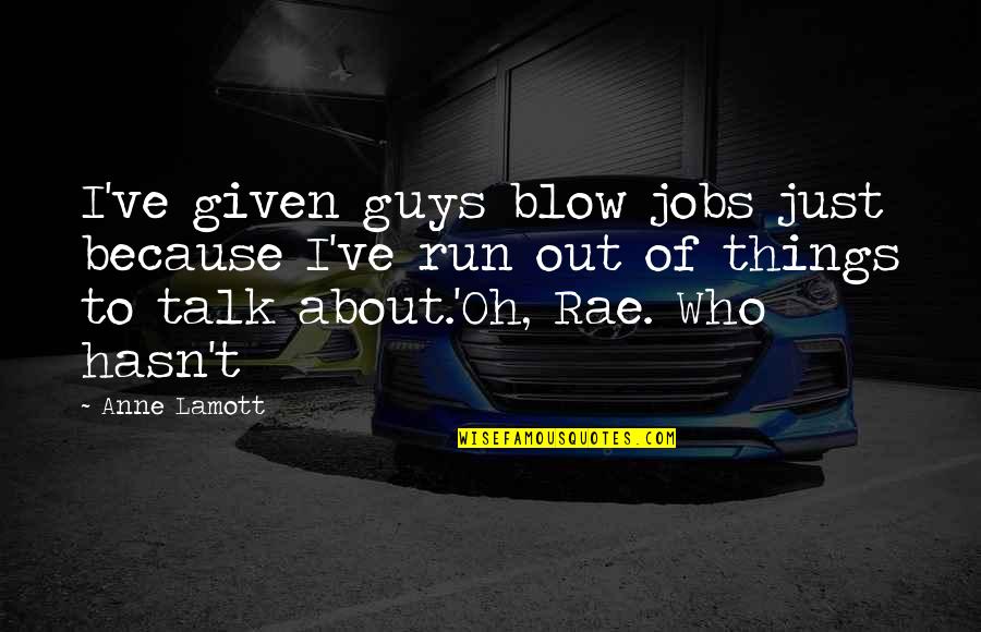 Rosini Gypsy Quotes By Anne Lamott: I've given guys blow jobs just because I've Rosini Gypsy Quotes By Anne Lamott: I've given guys blow jobs just because I've