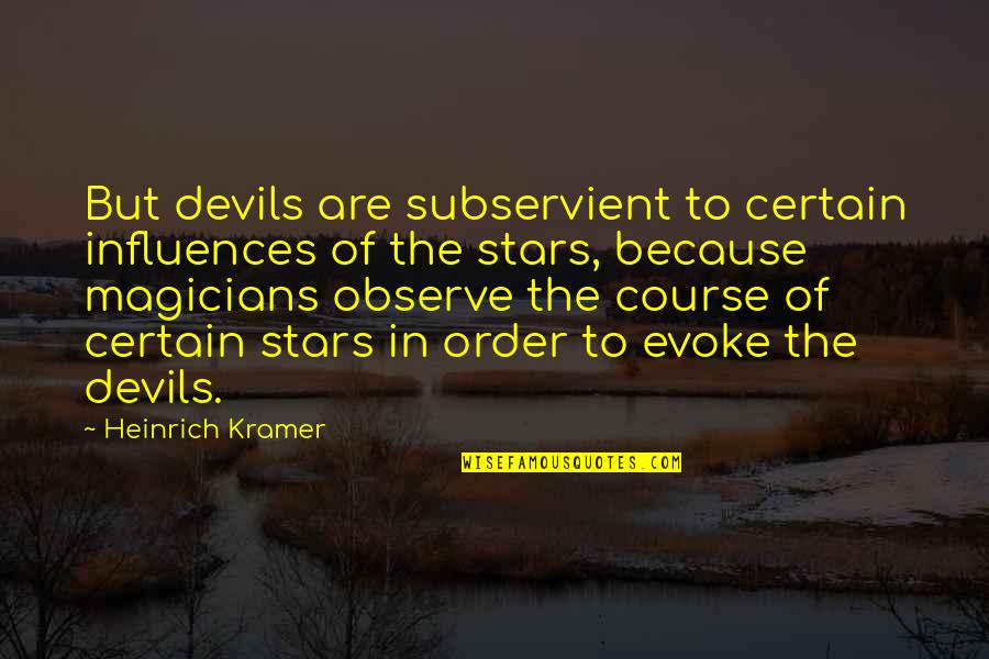 Rosini Vastgoed Quotes By Heinrich Kramer: But devils are subservient to certain influences of Rosini Vastgoed Quotes By Heinrich Kramer: But devils are subservient to certain influences of